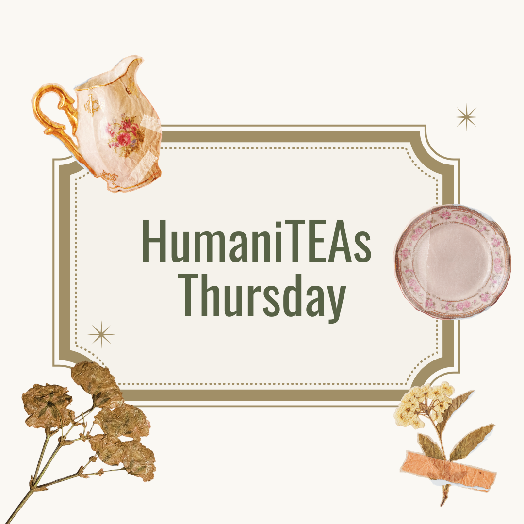 The words "HumaniTEAs Thursday" surrounded by vintage teaware and dried flowers.